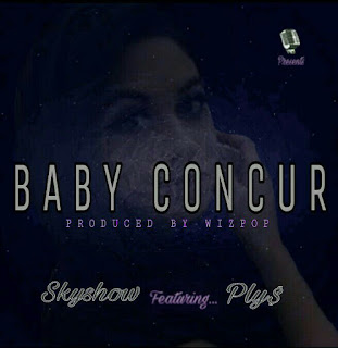Download : Skyshow ft. Ply$ - Baby Concur _ prod. by Wizpop ( Mp3/Lyrics_ 3Mb)