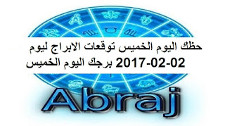 حظك اليوم الخميس توقعات الابراج ليوم 02-02-2017 برجك اليوم الخميس