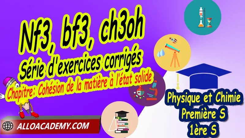 Nf3, bf3, ch3oh - Série d'exercices corrigés - Physique et Chimie Classe de première s (1ère S) PDF, Thème: Comprendre - Lois et modèles, Cours de chapitre: Cohésion de la matière à l’état solide de Classe de Première s (1ère s), Résumé cours de chapitre: Cohésion de la matière à l’état solide de Classe de Première s (1ère s), Travaux pratiques TP de chapitre: Cohésion de la matière à l’état solide de Classe de Première s (1ère s), Exercices corrigés de chapitre: Cohésion de la matière à l’état solide de Classe de Première s (1ère s), Série d'exercices corrigés de chapitre: Cohésion de la matière à l’état solide de Classe de Première s (1ère s), Travaux dirigés td de chapitre: Cohésion de la matière à l’état solide de Classe de Première s (1ère s), Devoirs corrigés de chapitre: Cohésion de la matière à l’état solide de Classe de Première s (1ère s), Physique et Chimie, Lycée, Physique et Chimie Programme France, Physique et Chimie Classe de première S, Tout le programme de Physique et Chimie de première S France, programme 1ère s Physique et Chimie, cours physique première s pdf, cours physique-chimie 1ère s nouveau programme pdf, cours physique-chimie lycée, cours chimie première s pdf, physique chimie 1ere s exercices corrigés pdf, exercices corrigés physique 1ère s, toutes les formules de Physique et Chimie 1ère s pdf, exercices corrigés Physique et Chimie 1ère c pdf, Système éducatif en France, Le programme de la classe de première S en France, Le programme de l'enseignement de Physique et Chimie Première S (1S) en France, programme enseignement français Première S, prof particulier physique chimie, cours particulier physique chimie, prof physique chimie particulier, soutien scolaire physique chimie, prof particulier chimie, cours de soutien physique chimie, prof de physique chimie a domicile, cours particulier de physique chimie, prof particulier de physique chimie, cours de soutien à distance, cours de soutiens, des cours de soutien, soutien scolaire a domicile