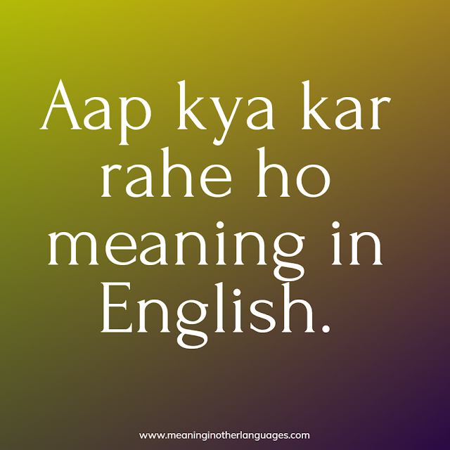  kya kar rahe ho in English