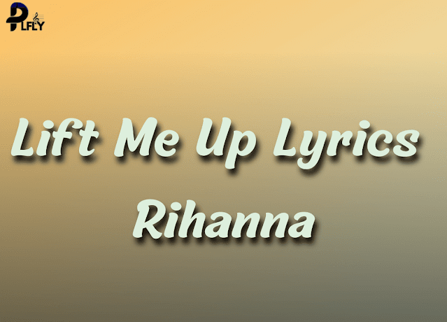 Lift Me Up Lyrics – Rihanna