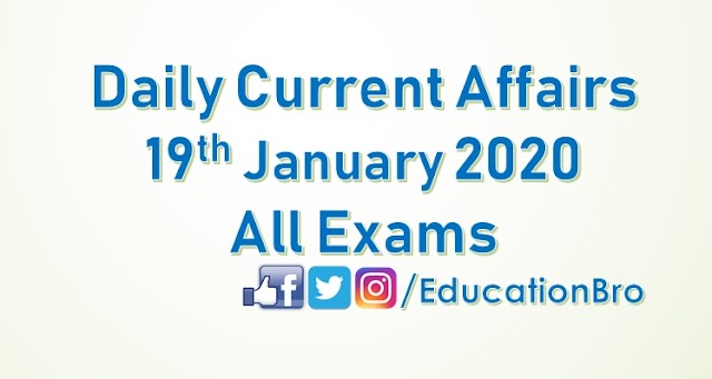 Daily Current Affairs 19th January 2020 For All Government Examinations