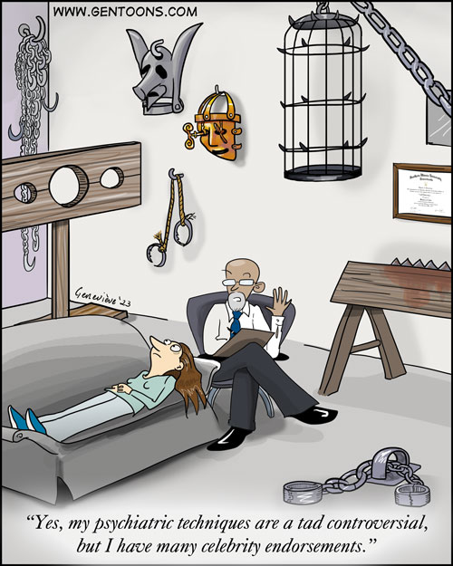 Psychiatrist sitting in a chair, patient lying on the couch. the office has all the implements of torture: rack, iron maiden, chains, hooks, cuffs, pillory. the Shrink says: "yes, my psychiatric techniques are a tad controversial, but i have many celebrity endorsements."