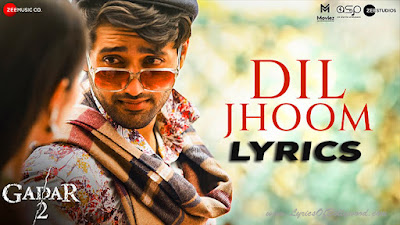 Dil Jhoom Song Lyrics | Gadar 2 | Arijit Singh | Sunny Deol, Utkarsh Sharma, Simratt Kaur | Mithoon, Sayeed Quadri