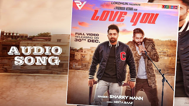 Sharry Mann: Love You Lyrics ( Audio Song) | Parmish Verma | Mista Baaz 