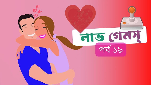 লাভ গেমস্ - পর্ব ১৯