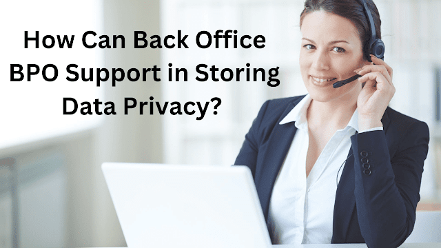 How Can Back Office BPO Support in Storing Data Privacy? 