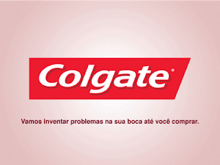 Colgate. Vamos inventar problemas na sua boca até você comprar.