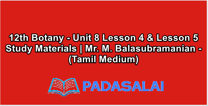 12th Botany - Unit 8 Lesson 4 & Lesson 5 Study Materials | Mr. M. Balasubramanian - (Tamil Medium)