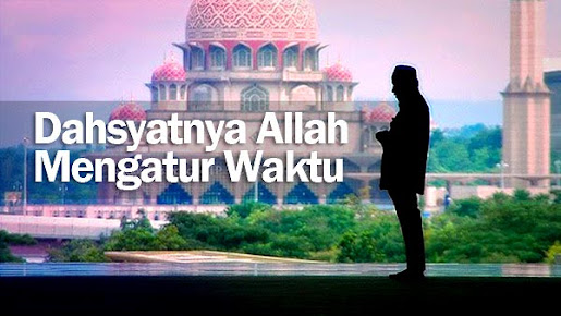 Dahsyatnya Allah Mengatur Waktu Bagi Kita