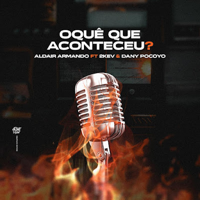 Aldair Armando - Oquê Que Aconteceu (feat. 2KEV & Dany Pocoyo) |Download MP3