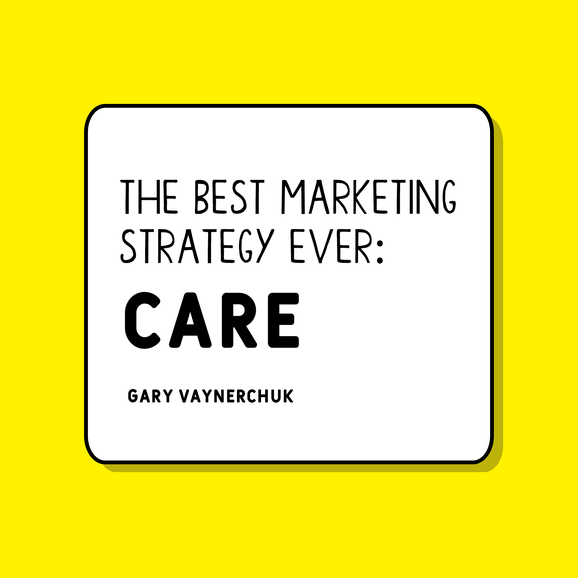 “The best marketing strategy ever: CARE.”  Marketing Quote by Gary Vaynerchuk