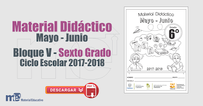 Material Didáctico Mayo - Junio Bloque V  Sexto Grado Ciclo Escolar 2017-2018
