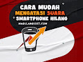 Cara Mengatasi Suara Smartphone Hilang 2023