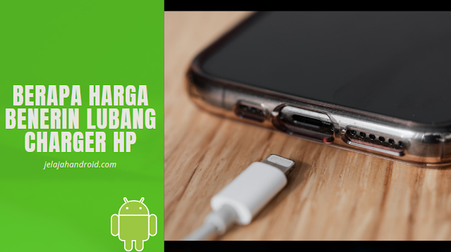 Berapa Harga Benerin Lubang Charger HP