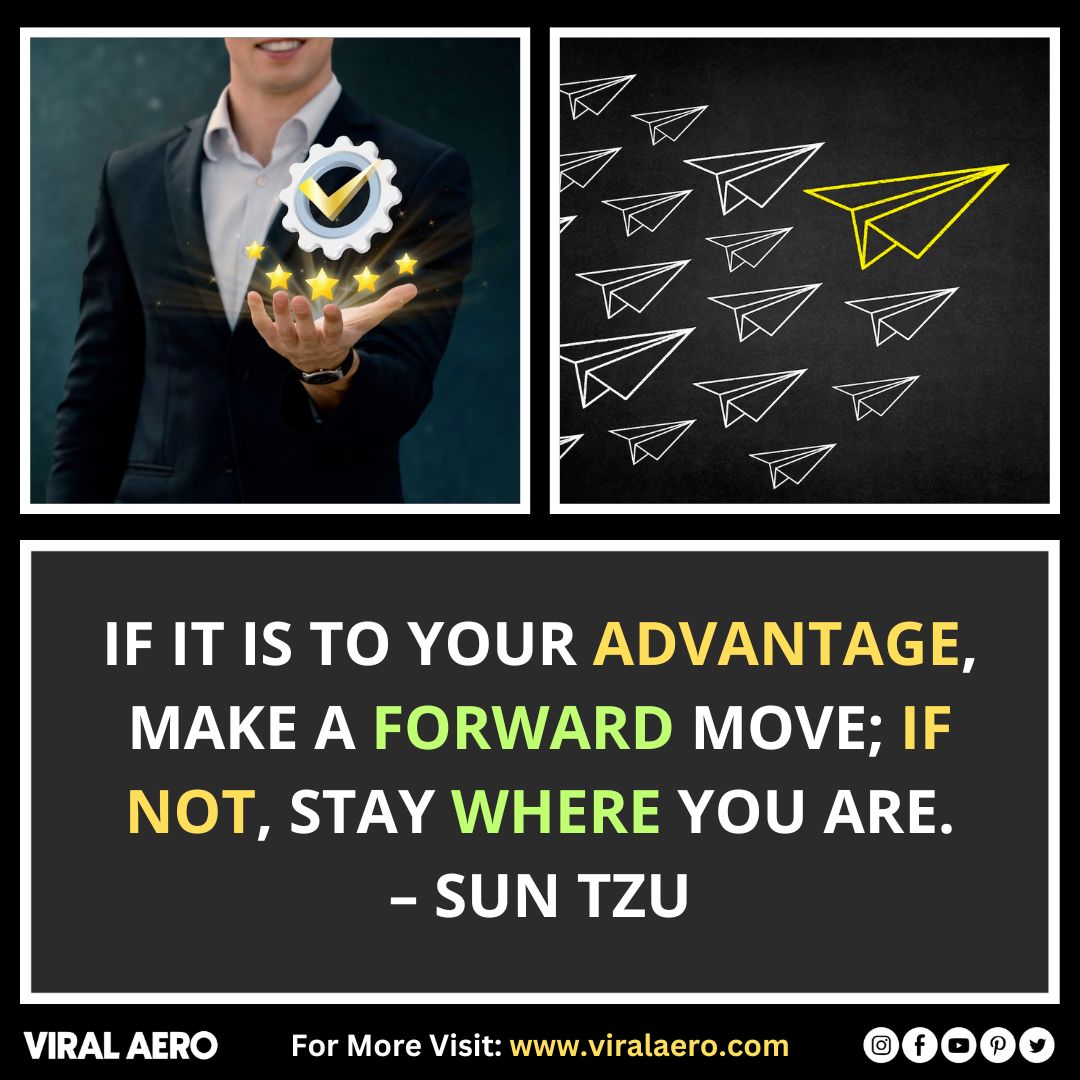 If it is to your advantage, make a forward move; if not, stay where you are.  – Sun Tzu