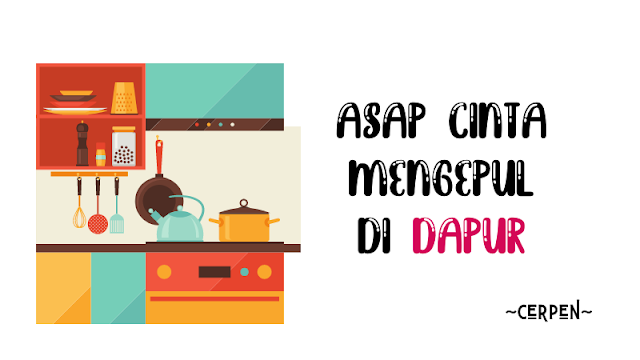 cerpen-asap-cinta-mengepul-di-dapur