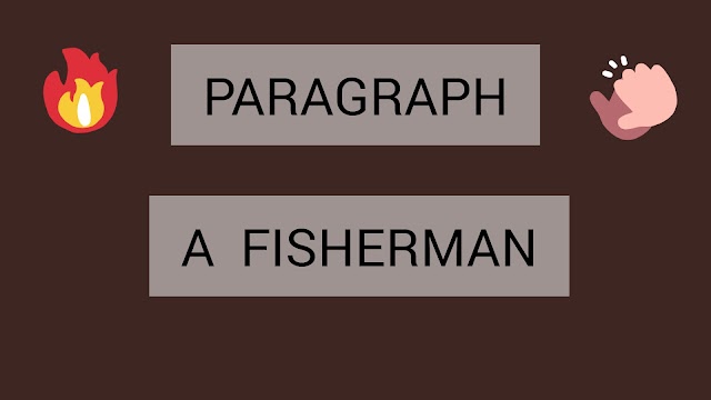 A  FISHERMAN(PARAGRAPH)  - at least four pages 