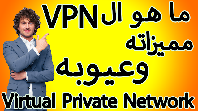 ما هو الـ VPN+مميزاته+عيوبه Virtual Private Network؟