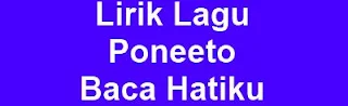 Lirik Lagu Poneeto - Baca Hatiku