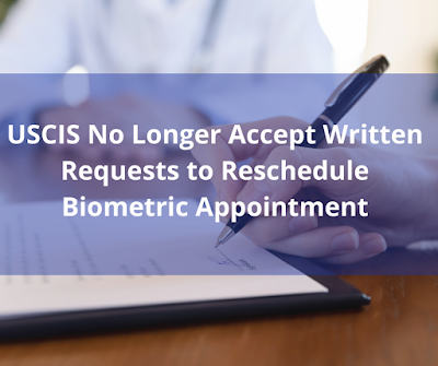 USCIS No Longer Accept Written Requests to Reschedule Biometric Appointment