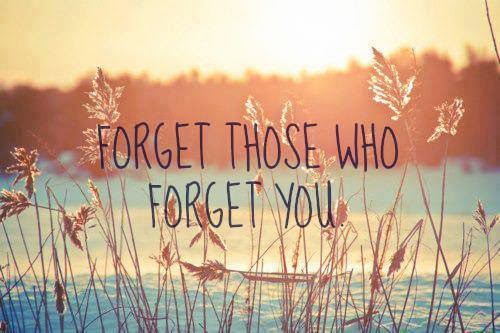 Forget those who forget you