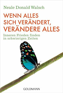 Wenn alles sich verändert, verändere alles: Inneren Frieden finden in schwierigen Zeiten