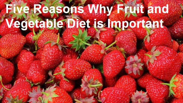 Five Reasons Why Fruit and Vegetable Diet is Important