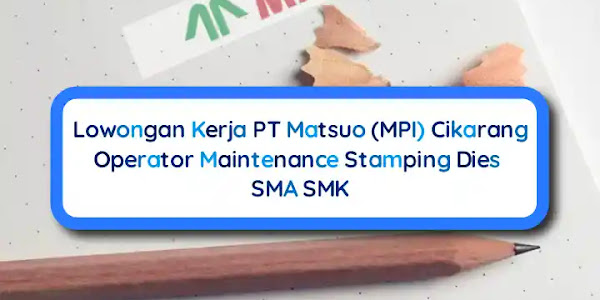Lowongan Kerja Maintenance Stamping Dies PT Matsuo Precision Deltamas