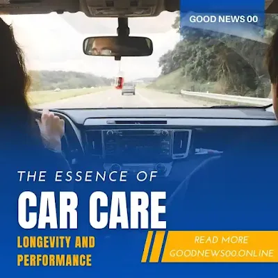 The Essence of Car Care: Nurturing Your Vehicle for Longevity and Performance