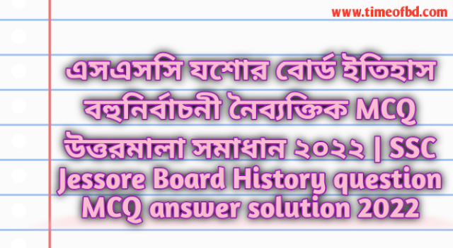 Tag: এসএসসি যশোর বোর্ড বাংলাদেশের ইতিহাস ও বিশ্বসভ্যতা বহুনির্বাচনি (MCQ) উত্তরমালা সমাধান ২০২২, SSC Jessore Board History MCQ Question & Answer 2022,