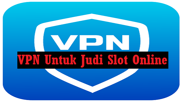 VPN Untuk Judi Slot Online