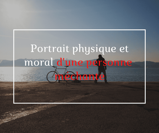 portrait physique et moral d'une personne méchante