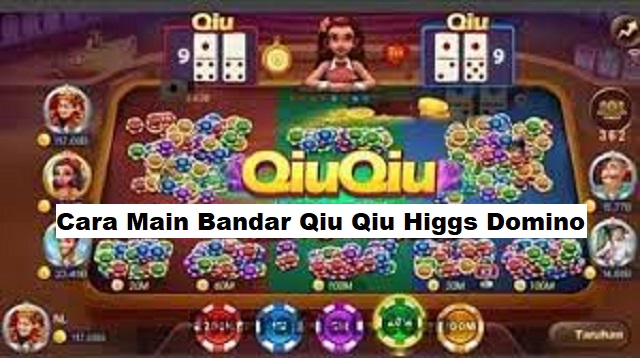 Cara Main Bandar Qiu Qiu Higgs Domino