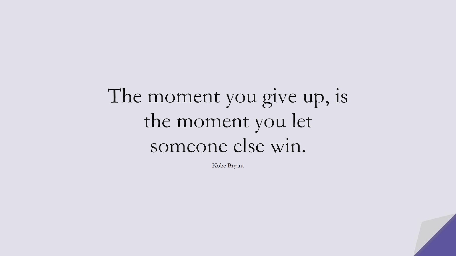 The moment you give up, is the moment you let someone else win. (Kobe Bryant);  #NeverGiveUpQuotes