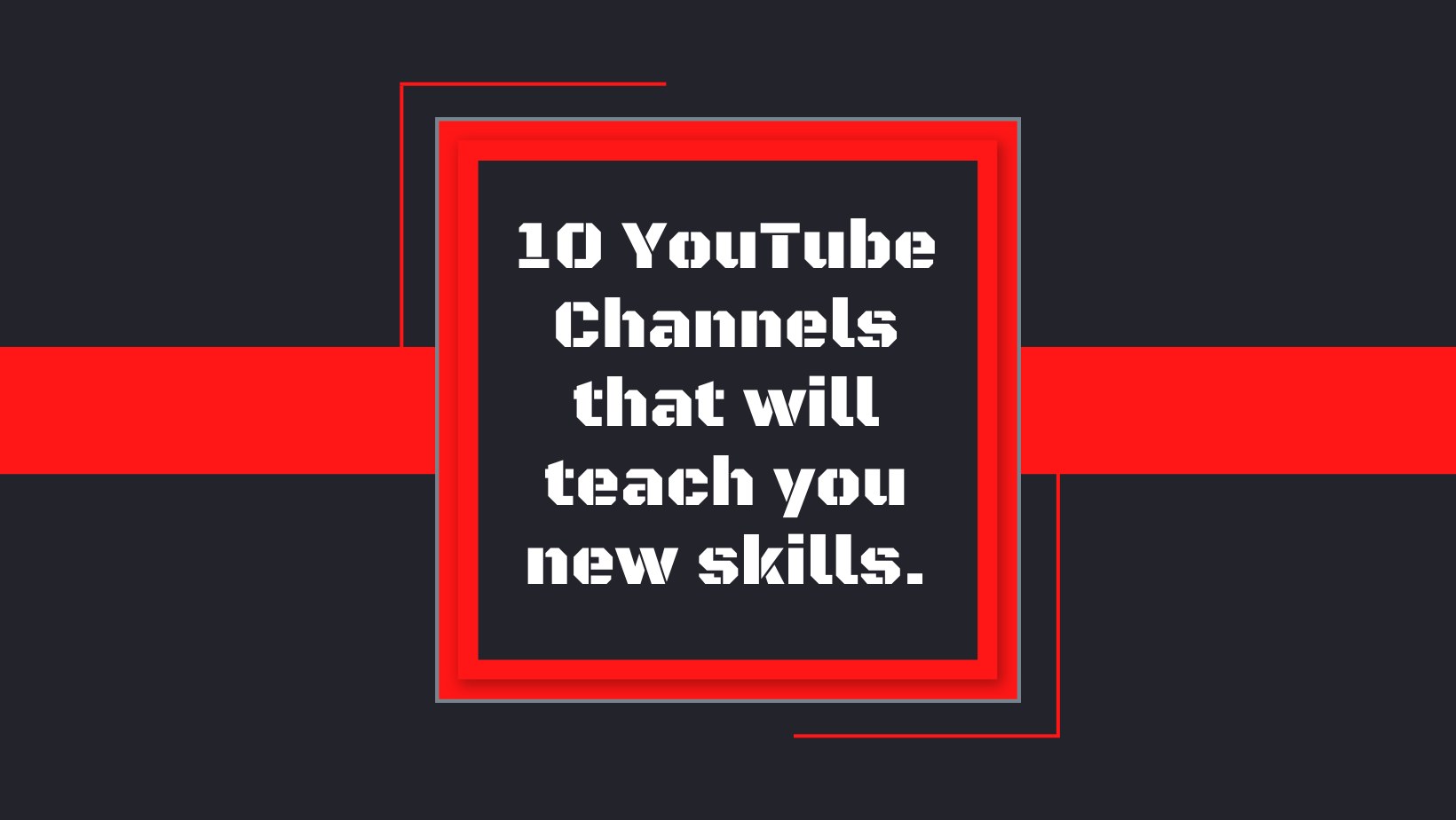10 YouTube Channels that will teach you new skills.