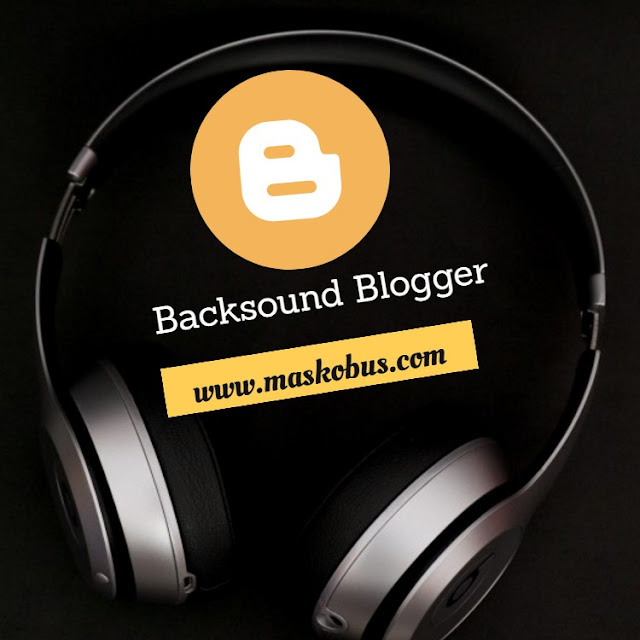 Cara Membuat Musik Latar atau Backsound pada Blogspot Saat Blog Diakses