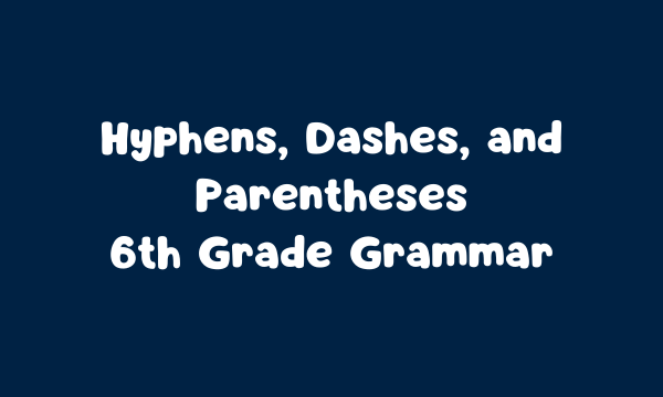 Hyphens, Dashes, and Parentheses - 6th Grade Grammar