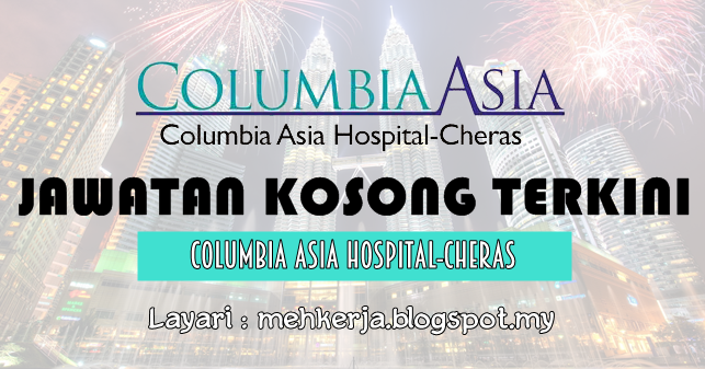 Jawatan Kosong di Columbia Asia Hospital - Cheras - 10 Dec 