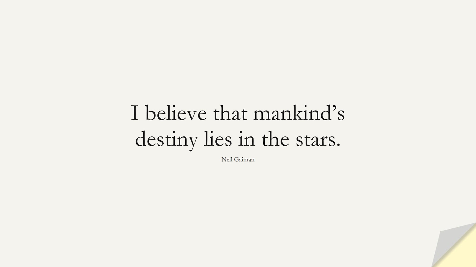 I believe that mankind’s destiny lies in the stars. (Neil Gaiman);  #HumanityQuotes
