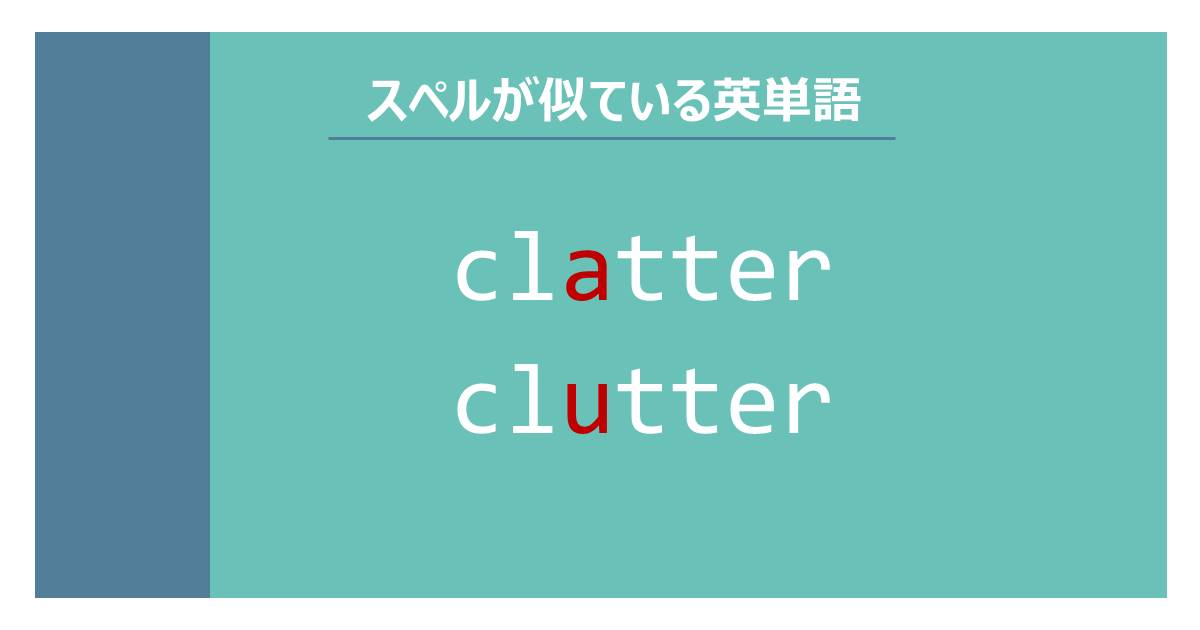 スペルが似ている英単語 Clatter Clutterの意味の違いと覚え方 Tanes Eigo Blog