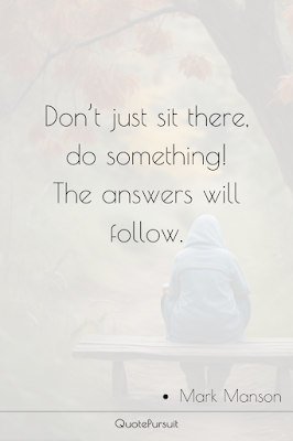 Don’t just sit there, do something! The answers will follow.