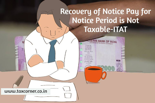 recovery-of-notice-pay-for-notice-period-is-deductible-and-not-taxable-itat