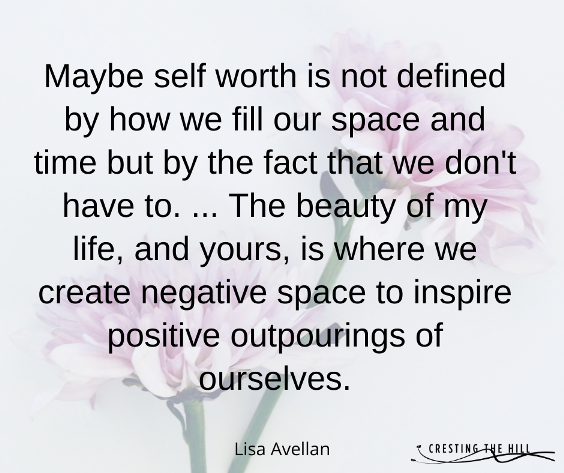 Maybe self worth is not defined by how we fill our space and time but by the fact that we don't have to