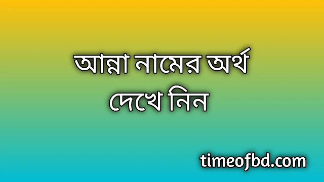 Anna name meaning in Bengali, আন্না নামের অর্থ কি, আন্না নামের বাংলা অর্থ কি, Anna namer ortho ki, Anna name meaning, Anna name meaning in Islam, Anna Name meaning in Quran, আন্না নামের ইসলামিক অর্থ কি