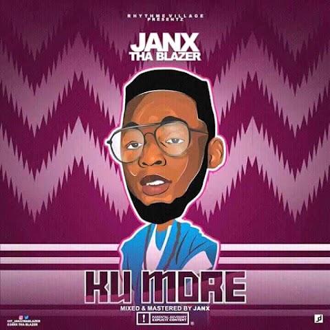 NEW MUSIC: KU MORE - JANX THA BLAZER 