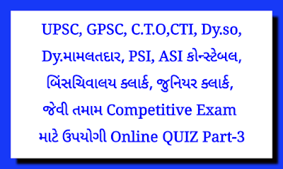 UPSC, GPSC, C.T.O,CTI, Dy. so, Dy.મામલતદાર, PSI, ASI કોન્સ્ટેબલ, બિંસચિવાલય ક્લાર્ક, જુનિયર ક્લાર્ક, TET, TAT, HTAT જેવી તમામ Competitive Exam માટે ઉપયોગી Online QUIZ.