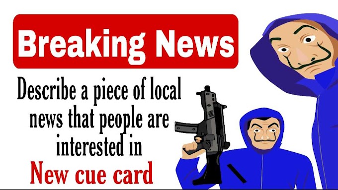  Describe a piece of local news that people are interested in cue card