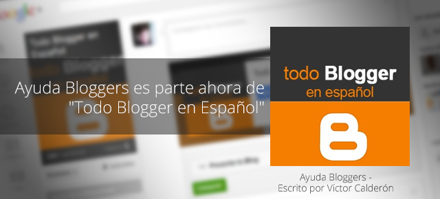 Ayuda Bloggers es parte ahora de "Todo Blogger en Español"
