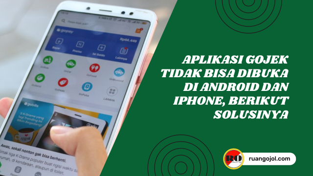 Aplikasi Gojek Tidak Bisa Dibuka di Android dan iPhone, Berikut Solusinya